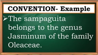 PRE-TEST
CONVENTION- Example
The sampaguita
belongs to the genus
Jasminum of the family
Oleaceae.
 