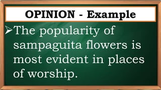 PRE-TEST
OPINION - Example
The popularity of
sampaguita flowers is
most evident in places
of worship.
 