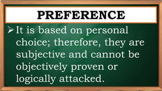PRE-TEST
PREFERENCE
It is based on personal
choice; therefore, they are
subjective and cannot be
objectively proven or
logically attacked.
 
