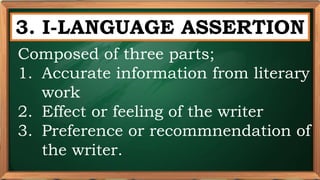 PRE-TEST
3. I-LANGUAGE ASSERTION
Composed of three parts;
1. Accurate information from literary
work
2. Effect or feeling of the writer
3. Preference or recommnendation of
the writer.
 