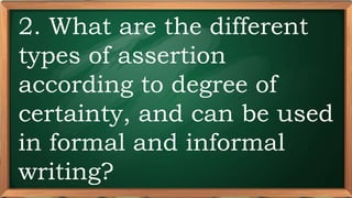 PRE-TEST
2. What are the different
types of assertion
according to degree of
certainty, and can be used
in formal and informal
writing?
 