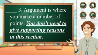 ____ 3. Argument is where
you make a number of
points. You don’t need to
give supporting reasons
in this section.
 