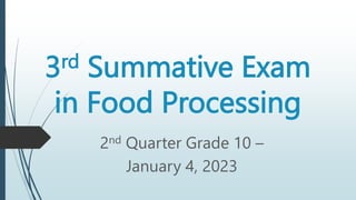 3rd Summative Exam
in Food Processing
2nd Quarter Grade 10 –
January 4, 2023
 