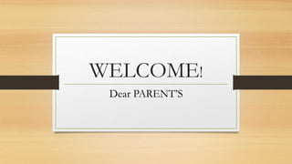 WELCOME!
Dear PARENT’S
 