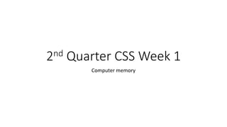 2nd Quarter CSS Week 1
Computer memory
 