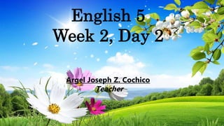 English 5
Week 2, Day 2
Argel Joseph Z. Cochico
Teacher
 