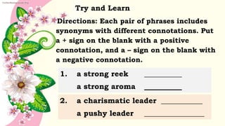 Try and Learn
Directions: Each pair of phrases includes
synonyms with different connotations. Put
a + sign on the blank wi...