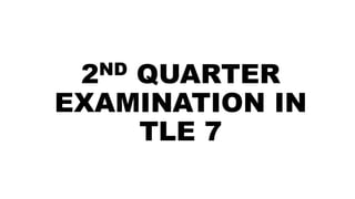 2ND QUARTER
EXAMINATION IN
TLE 7
 