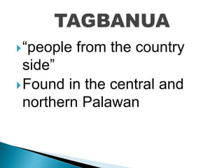 “people from the country
side”
Found in the central and
northern Palawan
 