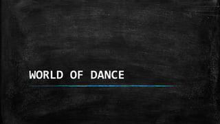 WORLD OF DANCE
 