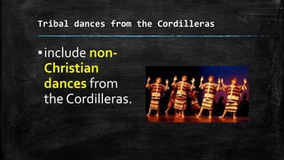 Tribal dances from the Cordilleras
▪include non-
Christian
dances from
the Cordilleras.
 