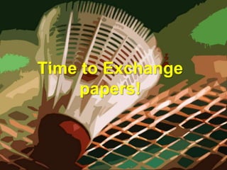Time to Exchange
papers!
 