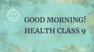 😉
1
GOOD MORNING!
HEALTH CLASS 9
 