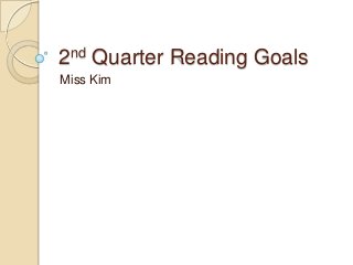 2nd Quarter Reading Goals
Miss Kim
 
