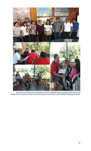 11
The Director for Research and Extension, Head of SMART Agricultural Research Center and
OPIRE staff during the conduct of monitoring and evaluation of the RAFEN Timpuyog Program.
 