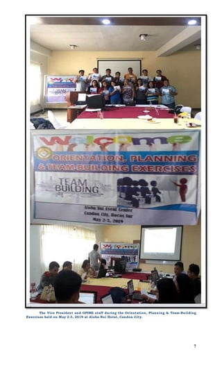 7
The Vice President and OPIRE staff during the Orientation, Planning & Team-Building
Exercises held on May 2-3, 2019 at Aloha Nui Hotel, Candon City.
 