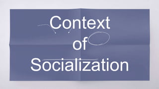Context
of
Socialization
 