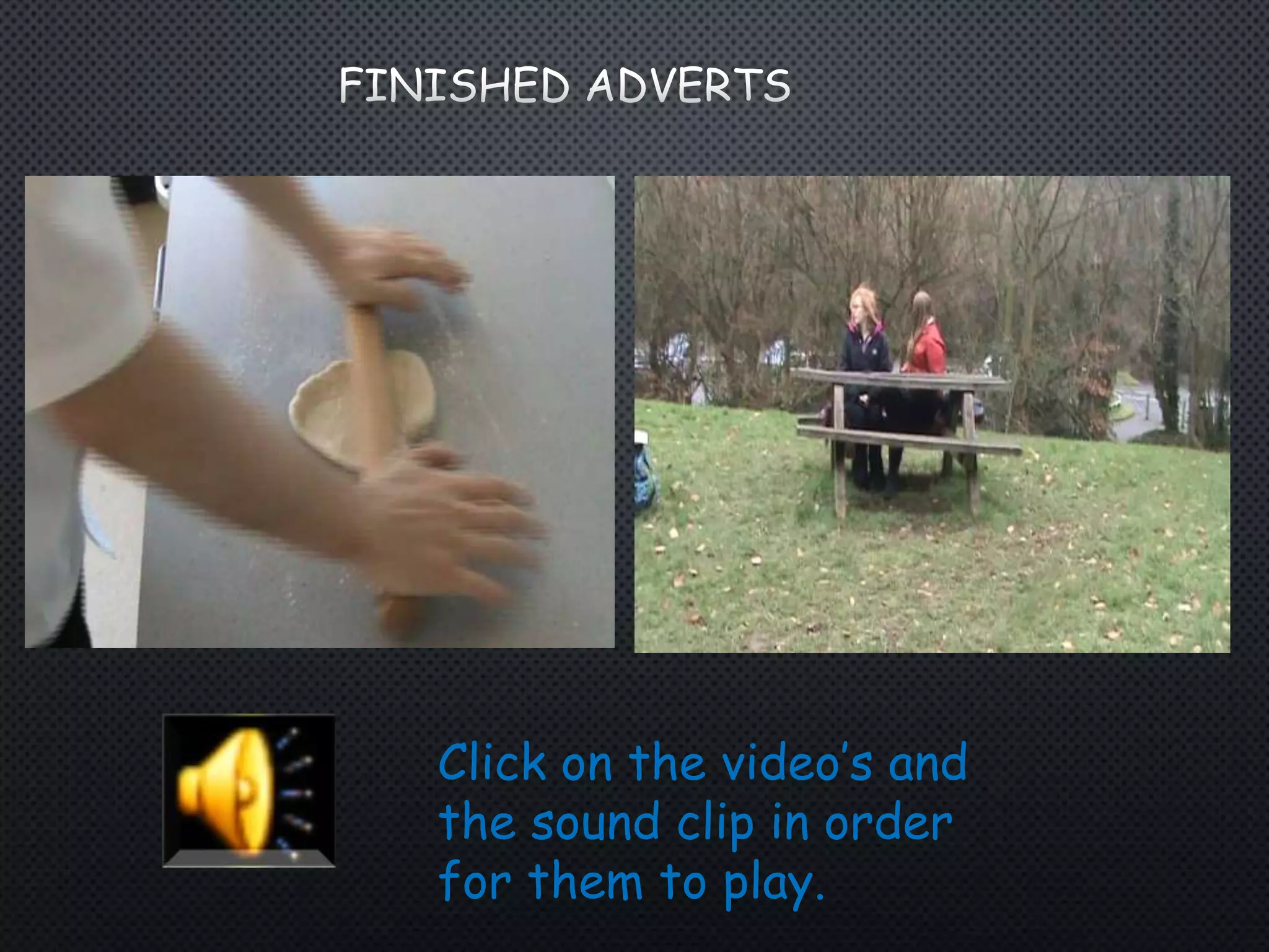 Click on the video’s and
the sound clip in order
for them to play.
 