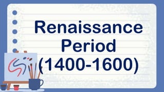 Renaissance
Period
(1400-1600)
 