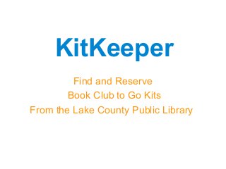 Find and Reserve
Book Club to Go Kits
From the Lake County Public Library
KitKeeper
 
