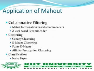 Application of Mahout 
 Collaborative Filtering 
 Matrix factorization based recommenders 
 A user based Recommender 
...
