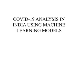 COVID-19 ANALYSIS IN INDIA USING MACHINE LEARNING MODELSpptx | PPTX