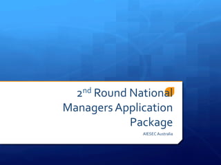 2nd	
  Round	
  National	
  
Managers	
  Application	
  
Package	
  	
  
AIESEC	
  Australia	
  	
  
 