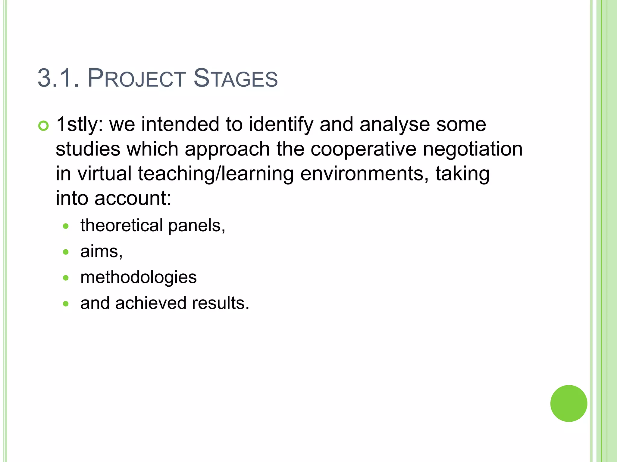 3.1. Project Stages1stly: we intended to identify and analyse some studies which approach the cooperative negotiation in virtual teaching/learning environments, taking into account: theoretical panels, aims, methodologies and achieved results.