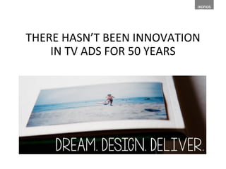 THERE HASN’T BEEN INNOVATION IN TV ADS FOR 50 YEARS  