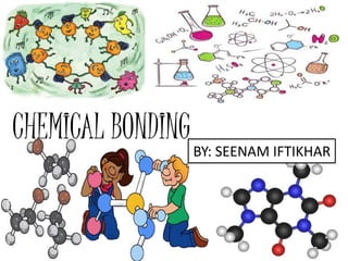 CHEMICAL BONDING
BY: SEENAM IFTIKHAR
 