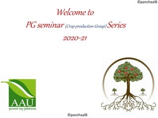 ©panchaalB
©panchaalB
Welcome to
PG seminar (Crop production Group) Series
2020-21
 