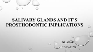 SALIVARY GLANDS AND IT’S
PROSTHODONTIC IMPLICATIONS
DR.ARATI
1ST YEAR PG
 
