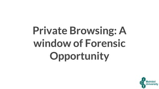 Private Browsing: A
window of Forensic
Opportunity
 