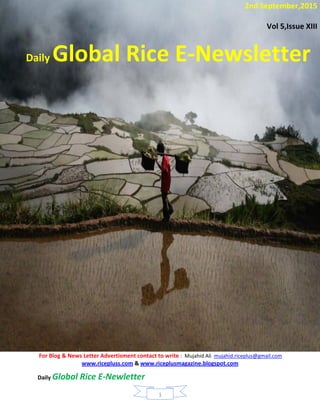 All About Rice News
Daily Global Rice E-Newletter
1
For Blog & News Letter Advertisment contact to write : Mujahid Ali mujahid.riceplus@gmail.com
www.ricepluss.com & www.riceplusmagazine.blogspot.com
2nd September,2015
Vol 5,Issue XIII
Daily Global Rice E-Newsletter
 