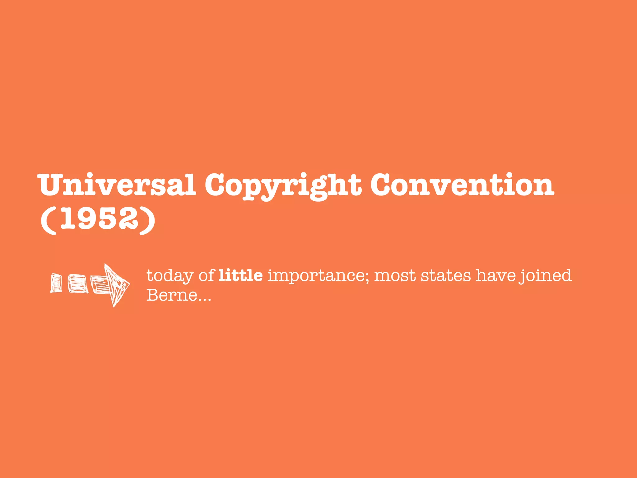 today of little importance; most states have joined
Berne…
Universal Copyright Convention
(1952)
 