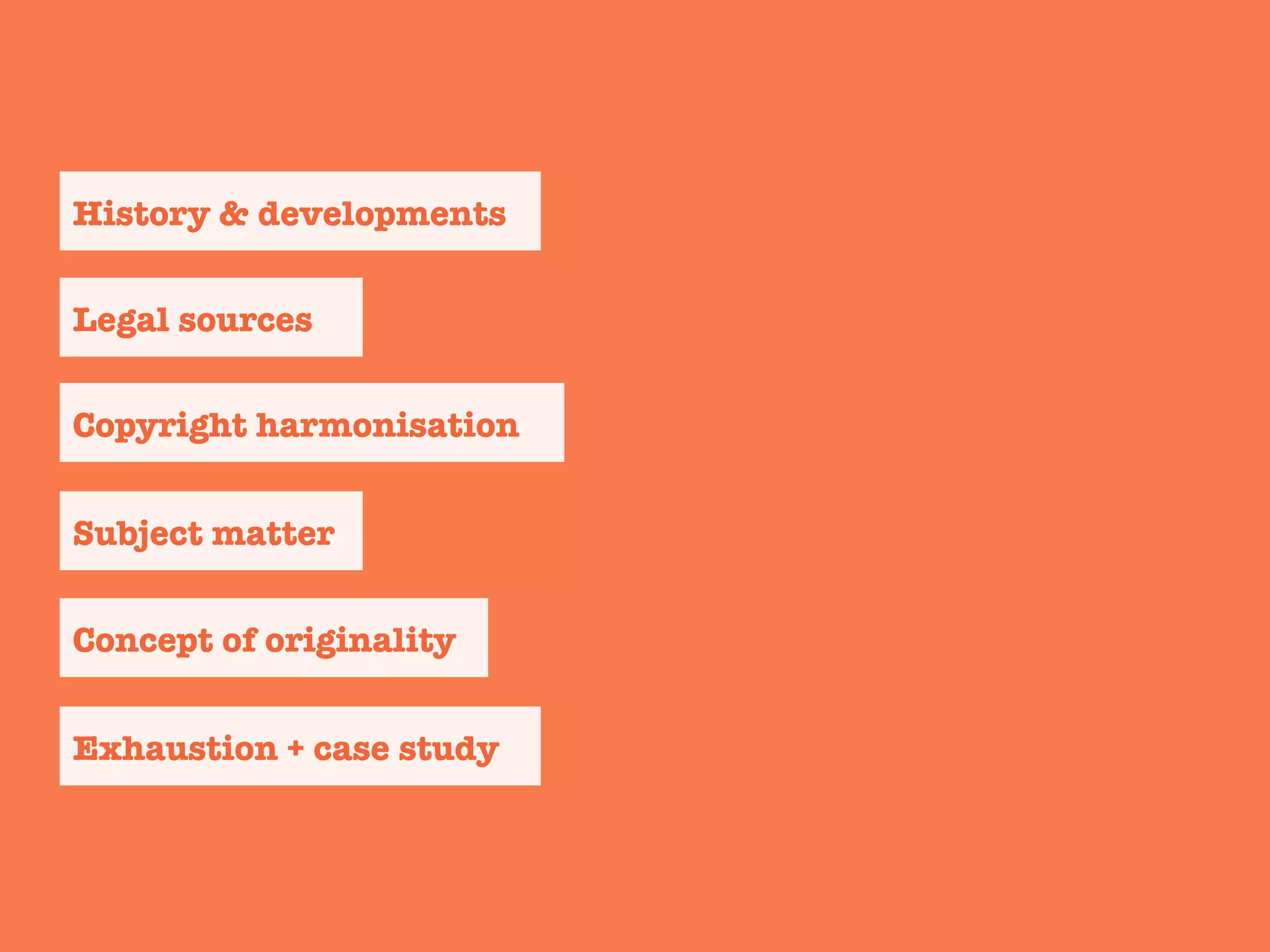 History & developments
Legal sources
Subject matter
Concept of originality
Copyright harmonisation
Exhaustion + case study
 