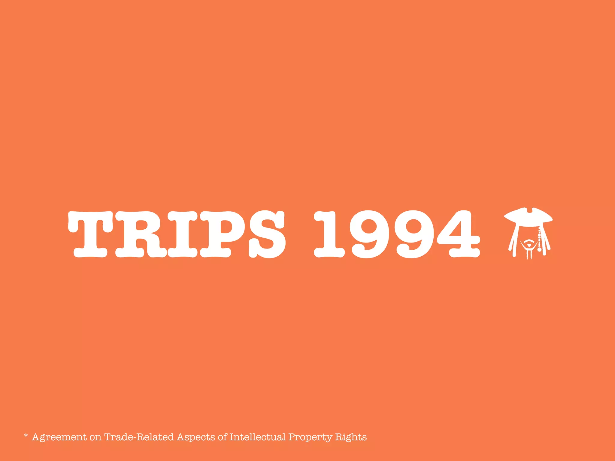 TRIPS 1994
* Agreement on Trade-Related Aspects of Intellectual Property Rights	
  
 