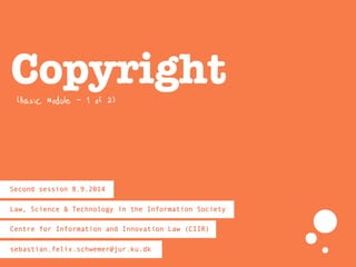 Copyright
Law, Science & Technology in the Information Society
Second session 8.9.2014
(Basic Module - 1 of 2)	
  
 