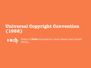 today of little importance; most states have joined
Berne…
Universal Copyright Convention
(1952)
 