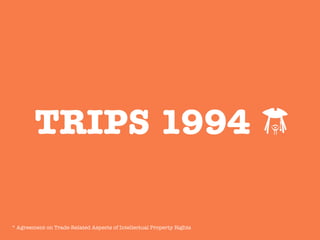 TRIPS 1994
* Agreement on Trade-Related Aspects of Intellectual Property Rights	
  
 