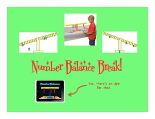 Number Balance Break!
        	
   Yes, there’s an app
                  for that.
 
