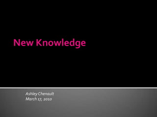 New Knowledge Ashley Chenault March 17, 2010 