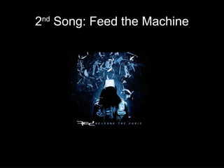 2nd Song: Feed the Machine

 