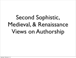 Second Sophistic,
                 Medieval, & Renaissance
                  Views on Authorship


Saturday, February 2, 13
 
