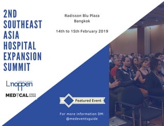 Radisson Blu Plaza
Bangkok
14th to 15th February 2019
For more information DM:
@medeventsguide
2 N D
S O U T H E A S T
A S I A
H O S P I T A L
E X P A N S I O N
S U M M I T
Featured Event
 