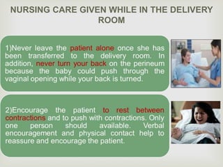 
NURSING CARE GIVEN WHILE IN THE DELIVERY
ROOM
 