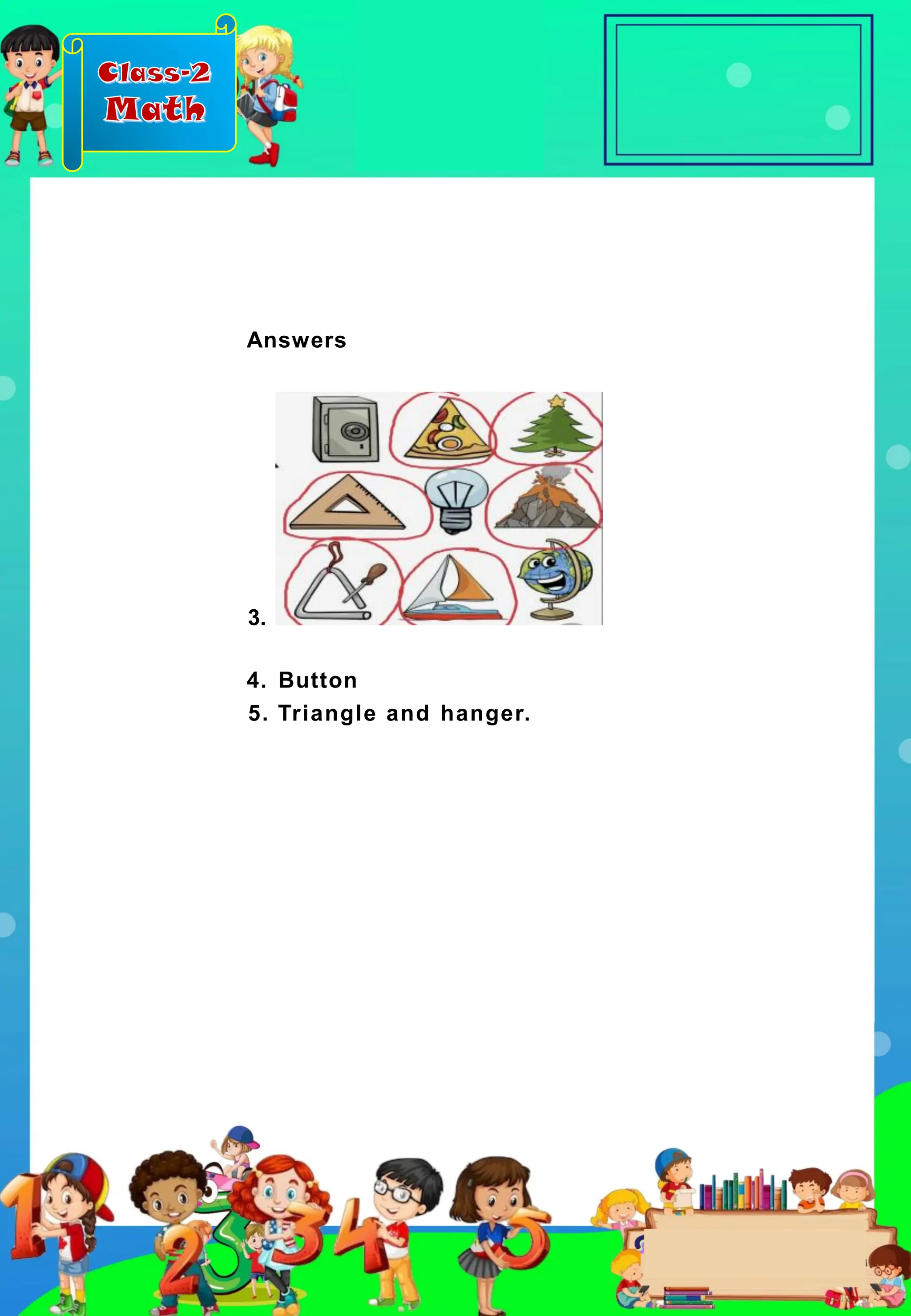 Class-2
Math
Answers
3.
4. Button
5. Triangle and hanger.
 