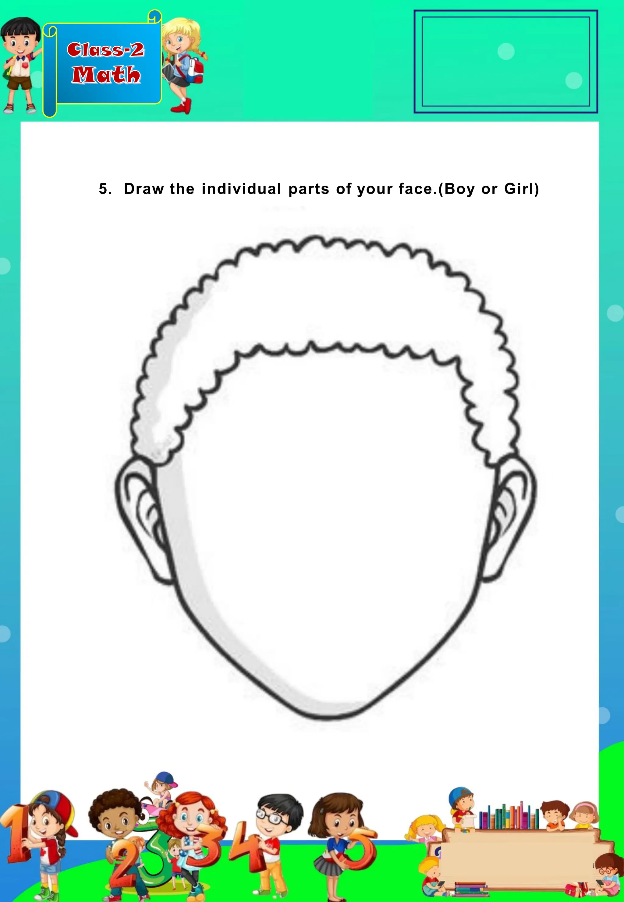 Class-2
Math
5. Draw the individual parts of your face.(Boy or Girl)
 