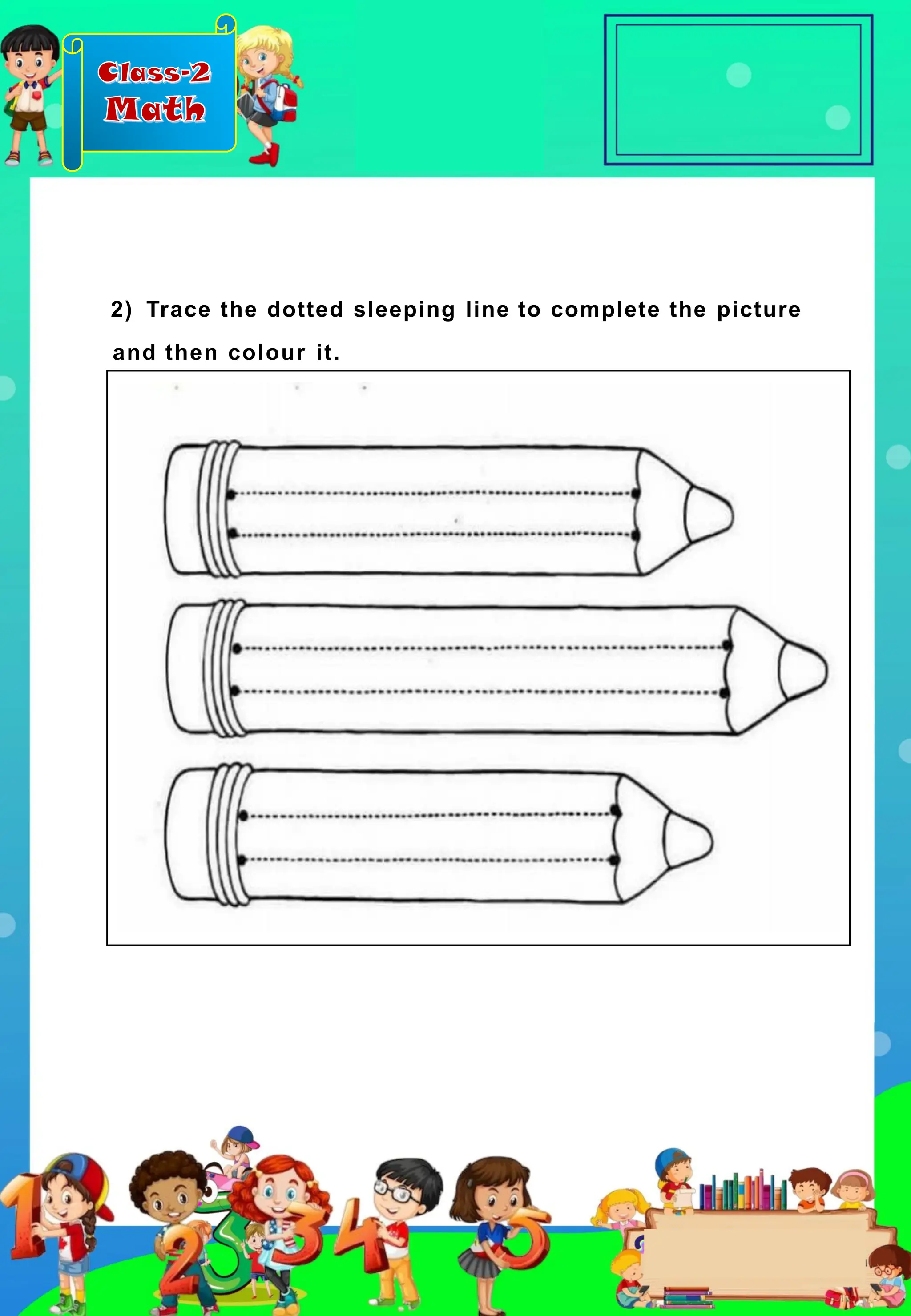 Class-2
Math
2) Trace the dotted sleeping line to complete the picture
and then colour it.
 
