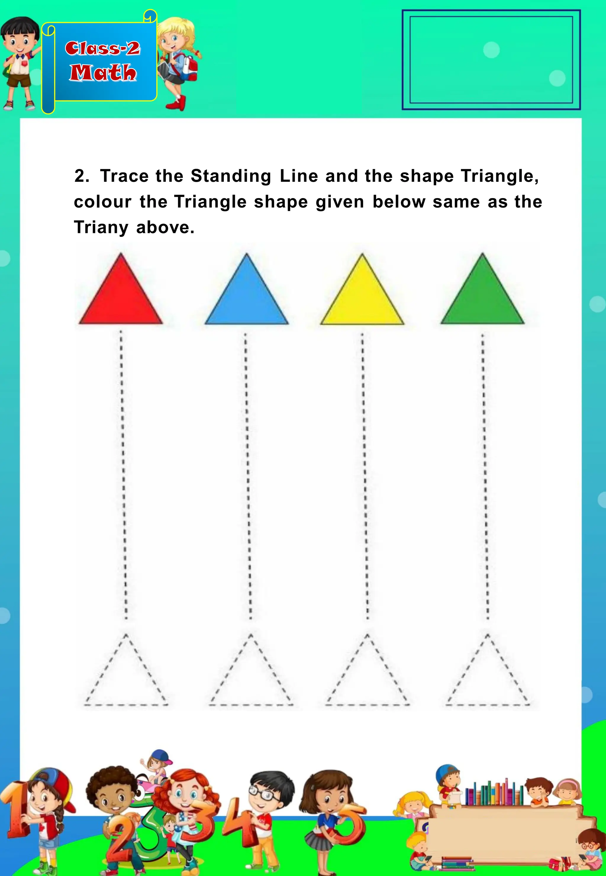 Class-2
Math
2. Trace the Standing Line and the shape Triangle,
colour the Triangle shape given below same as the
Triany above.
 